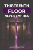 The Thirteenth Floor Never Empties: A Supernatural Horror Novel