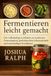 Fermentieren leicht gemacht: Der vollständige Leitfaden zu moderner Fermentation, probiotischen Lebensmitteln und nachhaltiger Kochkunst