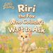 Riri the Fox Who Couldn’t Wait to Ask: Until It Caused Trouble