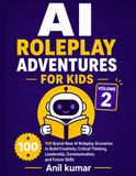 AI Roleplay Adventures for Kids: Volume 2: 100 Brand-New AI Roleplay Scenarios to Build Creativity, Critical Thinking, Leadership, Communication, and Future Skills