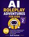 AI Roleplay Adventures for Kids: Volume 2: 100 Brand-New AI Roleplay Scenarios to Build Creativity, Critical Thinking, Leadership, Communication, and Future Skills