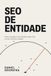 SEO de Entidade: Como o Google e as IAs decidem quem citar, e o que você faz a respeito