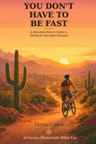 You Don't Have to Be Fast: A Mountain Biker's Guide to Riding for the Right Reasons