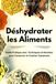 Déshydrater Libri GmbH Déshydrater les Aliments: Guide Pratique avec Techniques et Recettes pour Conserver et Cuisiner Sainement