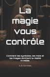 La Libri GmbH La magie vous contrôle: Comment les symboles, les mots et les images dominent la réalité invisible. Paperback