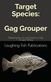 Target Species: Gag Grouper: Mastering the Art and Science of Gag Grouper Fishing