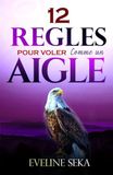 LES 12 REGLES POUR VOLER COMME UN AIGLE