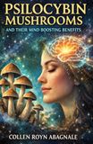 Psilocybin Mushrooms and Their Mind Boosting Benefits