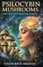 Psilocybin Mushrooms and Their Mind Boosting Benefits