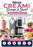 Ninja CREAMi Scoop & Swirl – Zuckerarm & High Protein Eiscreme, Softeis, Gelato, Sorbet & Milchshakes – schnelle Rezepte mit Mix-Ins, Saucen & Topping