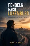 Pendeln Luxemburg Pendeln nach Luxemburg: Notizen eines Grenzgängers