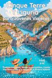 Cinque Terre y Liguria para Jóvenes Viajeros: Pueblos Coloridos, Senderos Escondidos, Costas Impresionantes y la Magia de la Riviera Italiana