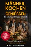 MÄNNER, KOCHEN & GENIESSEN: Eine kulinarische Erlebnisreise ins Piemont. Das etwas andere Kochbuch. Auf den Spuren von Trüffel, Wein & Co.