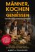 MÄNNER, KOCHEN & GENIESSEN: Eine kulinarische Erlebnisreise ins Piemont. Das etwas andere Kochbuch. Auf den Spuren von Trüffel, Wein & Co.