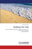 Walking The Talk: Early childhood educators' beliefs, practices and professional identity Second Edition