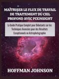 Maîtriser PixInsight Maîtriser le Flux de Travail de Traitement du Ciel Profond avec PixInsight