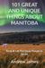 101 Manitoba 101 GREAT AND UNIQUE THINGS ABOUT MANITOBA: Book # 3 of The Great Provinces Series
