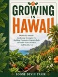 GROWING IN HAWAII: Month-By-Month Gardening Strategies For Building Productive Vegetable Beds, Beautiful Flower Borders, And Healthy Soil