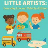 Little Artists: Everyday Life and Vehicles Edition