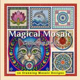 Magical Mosaic: 50 Amazing Mosaic Design Patterns Featuring Mandalas, Nature, Animals, Florals & Geometric Patterns - A Relaxing Adult Coloring Book ... Relief, Mindfulness & Creative Inspiration