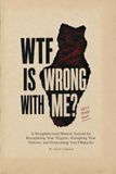 WTF Is Wrong With Me?: A No-Bullshit Shadow Work Journal for Understanding Your Triggers, Breaking Your Patterns, and Getting Out of Your Own Way