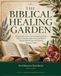 The Biblical Healing Garden: What Scripture Says About Medicinal Plants, What Science Has Discovered, and How to Prepare Herbal Teas and Natural Remedies Safely