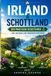 Reiseführer für Irland und Schottland: Der praktische Reiseführer für Irland und Schottland – Dublin, Edinburgh, die Highlands und den Wild Atlantic Way, mit Routenvorschlägen für jede Reisedauer