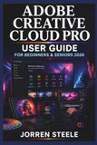 ADOBE CREATIVE CLOUD PRO User Guide for Beginners & Seniors 2026