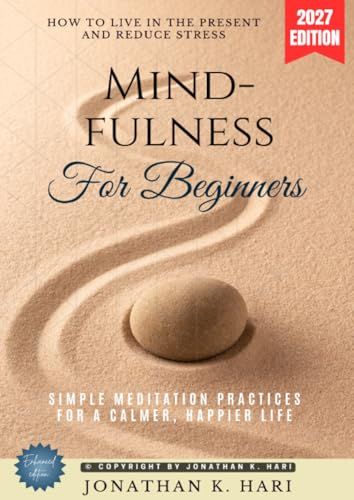 Mindfulness for Beginners:: How to Live in the Present and Reduce Stress (Simple Meditation Practices for a Calmer, Happier Life)