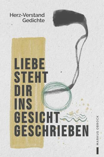 Liebe steht dir ins Gesicht geschrieben: Herz-Verstand Gedichte