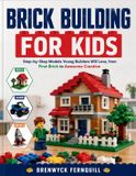 BRICK Independently Published Brick Building for Kids: Step-by-Step Models Young Builders Will Love, from First Brick to Awesome Creation Paperback