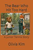 The Bear Who Hit Too Hard: A Junior Tennis Story - One Season, Forty Lessons