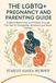 The LGBTQ+ Pregnancy and Parenting Guide: Evidence-Based Care from Fertility Through First Year for Transgender, Nonbinary, and Queer Families