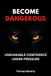 Become Dangerous: Unshakable Confidence, Mental Toughness & Self-Discipline for Success Under Pressure