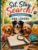 Sit, Stay, Search!: 100 Fun Word Searches for Dog Lovers