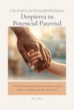 UN PAPÁ EXTRAORDINARIO UN PAPÁ EXTRAORDINARIO: Despierta tu Potencial Paternal: Una guía cercana para padres modernos: conecta, inspira y disfruta cada día con tus hijos.