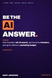 Be The AI Answer: Generative Engine Optimization (GEO): How Founders Win AI Search, Get Found by Investors, and Grow Without a Marketing Budget
