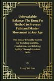 Unbreakable Independently Published Unbreakable Balance: The Kung Fu Method to Prevent Falls and Master Movement at Any Age: The Senior-Friendly System for Building Stability, Confidence, and Lifelong Agility Through Ancient Drills Paperback