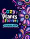 Cozy Plants & Flowers: 50+ Easy & Bold Pflanzen- und Blumenmotive