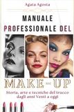 MANUALE PROFESSIONALE DEL MAKE-UP: Storia, Arte e Tecniche del Trucco dagli Anni 20' a Oggi