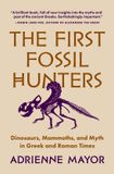 The First Fossil Hunters: Dinosaurs, Mammoths, and Myth in Greek and Roman Times