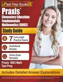 Praxis Elementary Education Fundamentals Mathematics (8003) Study Guide: 7 Practice Exams and Praxis 8003 Math Test Prep: [Includes Detailed Answer Explanations]
