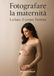 Fotografare la maternità: La luce, il corpo, l'anima