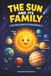 The Sun and Its Family: Our Solar System for Young Explorers: A Beginner's Guide to the Sun, Eight Planets, the Moon, Asteroids, Comets, and the Wonders of Space for Kids Ages 5–8