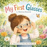 My First Glasses: A Gentle Story About Confidence, First Eye Exams, and Seeing the World Clearly