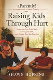 Raising Kids Through Hurt: Understanding Their Hurt, Facing Our Own, and Finding Our Way Together