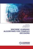 MACHINE Lap Lambert Academic Publishing Machine Learning Algorithms for Complex Decisions