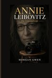 ANNIE LEIZBOVITZ: The Unposed Life
