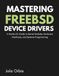 Mastering FreeBSD Device Drivers: A Hands-On Guide to Kernel Modules, Hardware Interfaces, and Systems Programming