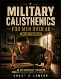 MILITARY CALISTHENICS FOR MEN OVER 40: 28-Day Bodyweight Training to Rebuild Strength, Burn Belly Fat, Improve Mobility, and Get Back in Fighting Shape